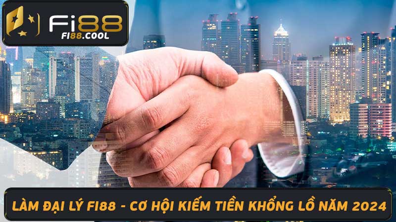 Làm Đại Lý Fi88 - Cơ Hội Kiếm Tiền Khổng Lồ Năm 2024