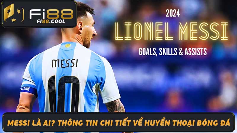 Messi Là Ai Thông Tin Chi Tiết Về Huyền Thoại Bóng Đá