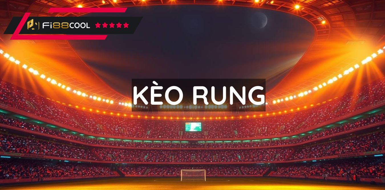 Kèo rung - Hình thức cá cược thú vị trong bóng đá